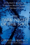 The Dark Night of the Soul: A Psychiatrist Explores the Connection Between Darkness and Spiritual Growth, May, Gerald G.