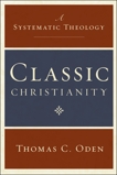 Classic Christianity: A Systematic Theology, Oden, Thomas C.