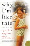 Why I'm Like This: True Stories, Kaplan, Cynthia