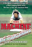 The Machine: A Hot Team, a Legendary Season, and a Heart-stopping World Series: The Story of the 1975 Cincinnati Reds, Posnanski, Joe