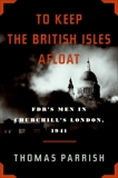 To Keep the British Isles Afloat: FDR's Men in Churchill's London, 1941, Parrish, Thomas