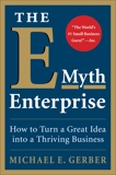 The E-Myth Enterprise: How to Turn a Great Idea into a Thriving Business, Gerber, Michael E.