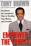 Empower the People: Overthrow The Conspiracy That Is Stealing Your Money And Freedom, Brown, Tony