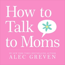How to Talk to Moms, Greven, Alec