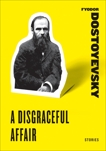 A Disgraceful Affair: Stories, Dostoyevsky, Fyodor