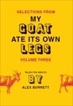 Selections from My Goat Ate Its Own Legs, Volume Three, Burrett, Alex