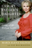 I Am My Father's Daughter: Living a Life Without Secrets, Salinas, Maria Elena & Balmaseda, Liz