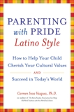 Parenting with Pride Latino Style: How to Help Your Child Cherish Your Cultural Values and Succeed in Today's World, Vazquez, Carmen Inoa