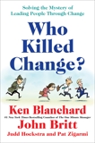 Who Killed Change?: Solving the Mystery of Leading People Through Change, Blanchard, Ken