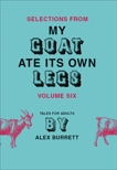 Selections from My Goat Ate Its Own Legs, Volume Six, Burrett, Alex