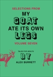 Selections from My Goat Ate Its Own Legs, Volume Seven, Burrett, Alex