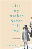 Lies My Mother Never Told Me: A Memoir, Jones, Kaylie