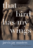 That Bird Has My Wings: The Autobiography of an Innocent Man on Death Row, Masters, Jarvis Jay