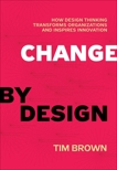 Change by Design: How Design Thinking Transforms Organizations and Inspires Innovation, Brown, Tim