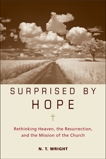 Surprised by Hope: Rethinking Heaven, the Resurrection, and the Mission of the Church, Wright, N. T.
