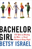 Bachelor Girl: 100 Years of Breaking the Rules--a Social History of Living Single, Israel, Betsy