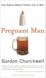 Pregnant Man: How Nature Makes Fathers Out of Men, Churchwell, Gordon