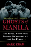 Ghosts of Manila: The Fateful Blood Feud Between Muhammad Ali and Joe Frazier, Kram, Mark