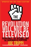 The Revolution Will Not Be Televised Revised Ed: Democracy, the Internet, and the Overthrow of Everything, Trippi, Joe