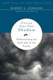 Owning Your Own Shadow: Understanding the Dark Side of the Psyche, Johnson, Robert A.