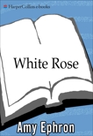 White Rose: A Novel, Ephron, Amy