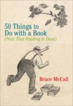 50 Things to Do with a Book: (Now That Reading Is Dead), McCall, Bruce