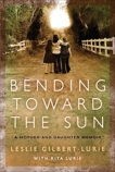 Bending Toward the Sun: A Mother and Daughter Memoir, Gilbert-Lurie, Leslie