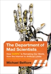 The Department of Mad Scientists: How DARPA Is Remaking Our World, from the Internet to Artificial Limbs, Belfiore, Michael