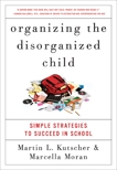 Organizing the Disorganized Child: Simple Strategies to Succeed in School, Kutscher, Martin L. & Moran, Marcella