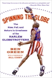 Spinning the Globe: The Rise, Fall, and Return to Greatness of the Harlem Globetrotters, Green, Ben