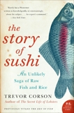 The Story of Sushi: An Unlikely Saga of Raw Fish and Rice, Corson, Trevor