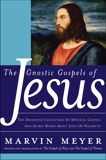 The Gnostic Gospels of Jesus: The Definitive Collection of Mystical Gospels and Secret Books about Jesus of Nazareth, Meyer, Marvin W.