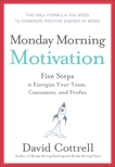 Monday Morning Motivation: Five Steps to Energize Your Team, Customers, and Profits, Cottrell, David