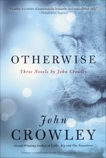 Otherwise: Three Novels by John Crowley, Crowley, John