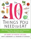 The 10 Things You Need to Eat: And More Than 100 Easy and Delicious Ways to Prepare Them, O'Connor, Anahad & Lieberman, Dave