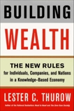 Building Wealth: The New Rules for Individuals, Companies, and Nations in a Knowledge-Based Economy, Thurow, Lester C.