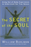 The Secret of the Soul: Using Out-of-Body Experiences to Understand Our True Nature, Buhlman, William L.