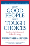 How Good People Make Tough Choices Rev Ed: Resolving the Dilemmas of Ethical Living, Kidder, Rushworth M.