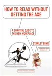 How to Relax Without Getting the Axe: A Survival Guide to the New Workplace, Bing, Stanley