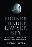 Broker, Trader, Lawyer, Spy: The Secret World of Corporate Espionage, Javers, Eamon