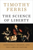 The Science of Liberty: Democracy, Reason, and the Laws of Nature, Ferris, Timothy