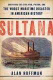 Sultana: Surviving the Civil War, Prison, and the Worst Maritime Disaster in American History, Huffman, Alan