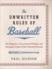 The Unwritten Rules of Baseball: The Etiquette, Conventional Wisdom, and Axiomatic Codes of Our National Pastime, Dickson, Paul