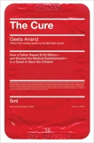 The Cure: How a Father Raised $100 Million--and Bucked the Medical Establishment--in a Quest to Save His Children, Anand, Geeta