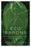 Eco Barons: The Dreamers, Schemers, and Millionaires Who Are Saving Our Planet, Humes, Edward