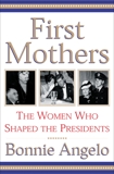 First Mothers: The Women Who Shaped the Presidents, Angelo, Bonnie