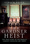 The Gardner Heist: The True Story of the World's Largest Unsolved Art Theft, Boser, Ulrich