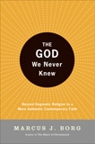 The God We Never Knew: Beyond Dogmatic Religion To A More Authenthic Contemporary Faith, Borg, Marcus J.