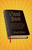 Good Book: The Bizarre, Hilarious, Disturbing, Marvelous, and Inspiring Things I Learned When I Read Every Single Word of the Bible, Plotz, David