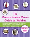 The Modern Jewish Mom's Guide to Shabbat: Connect and Celebrate--Bring Your Family Together with the Friday Night Meal, Jacobs, Meredith L.